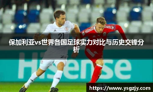 保加利亚vs世界各国足球实力对比与历史交锋分析